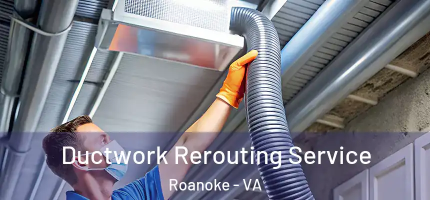 Ductwork Rerouting Service Roanoke - VA