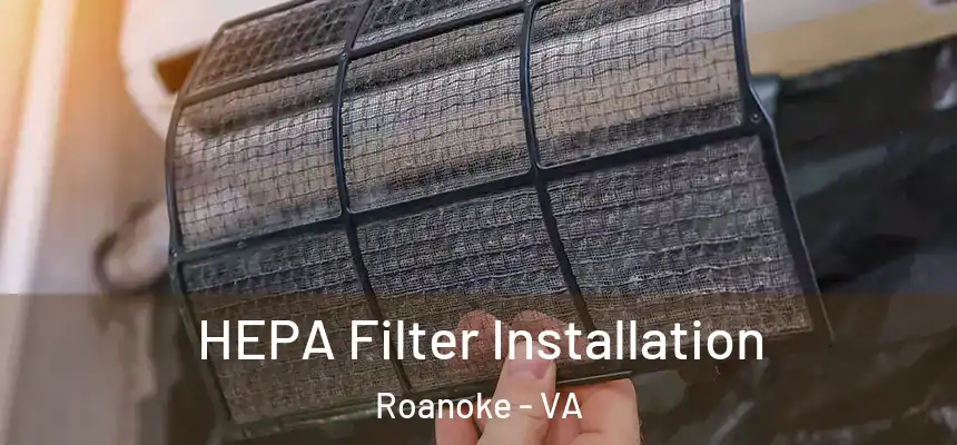  HEPA Filter Installation Roanoke - VA